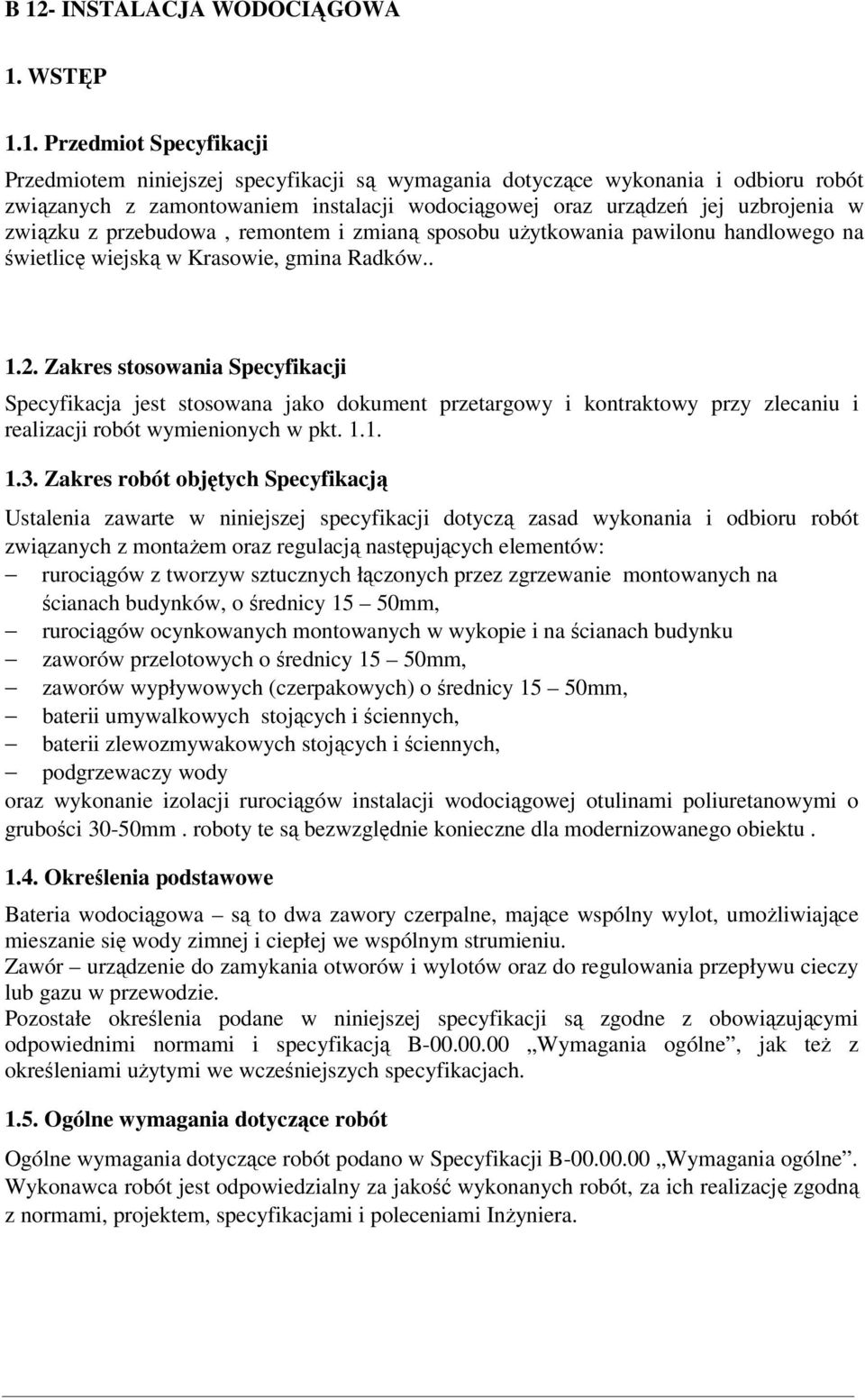 Zakres stosowania Specyfikacji Specyfikacja jest stosowana jako dokument przetargowy i kontraktowy przy zlecaniu i realizacji robót wymienionych w pkt. 1.1. 1.3.