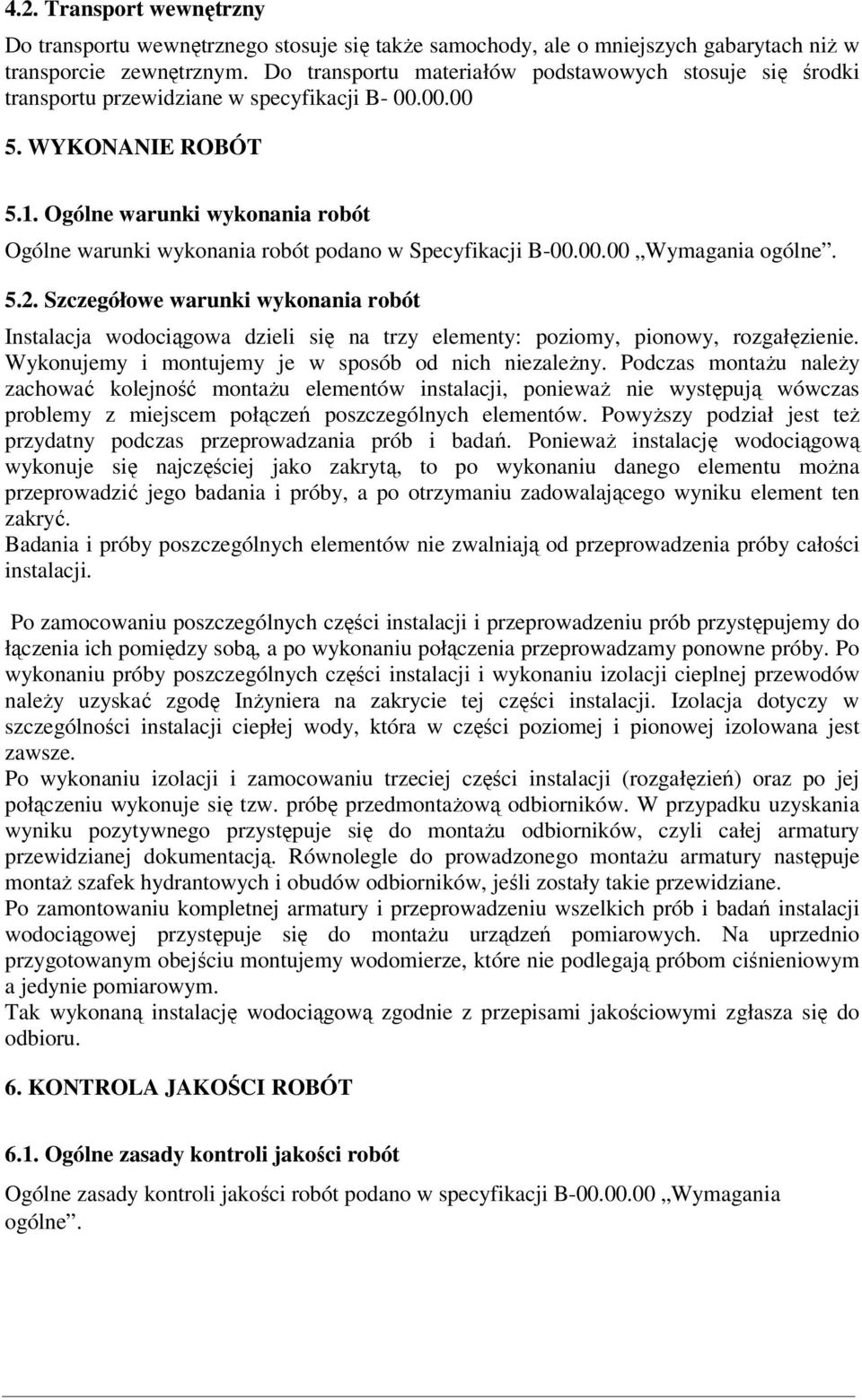 Ogólne warunki wykonania robót Ogólne warunki wykonania robót podano w Specyfikacji B-00.00.00 Wymagania ogólne. 5.2.