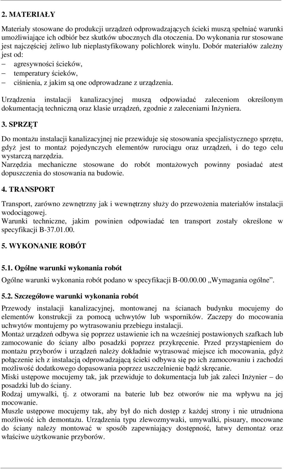 Dobór materiałów zależny jest od: agresywności ścieków, temperatury ścieków, ciśnienia, z jakim są one odprowadzane z urządzenia.