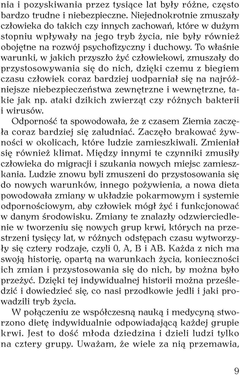 To właśnie warunki, w jakich przyszło żyć człowiekowi, zmuszały do przystosowywania się do nich, dzięki czemu z biegiem czasu człowiek coraz bardziej uodparniał się na najróżniejsze niebezpieczeństwa