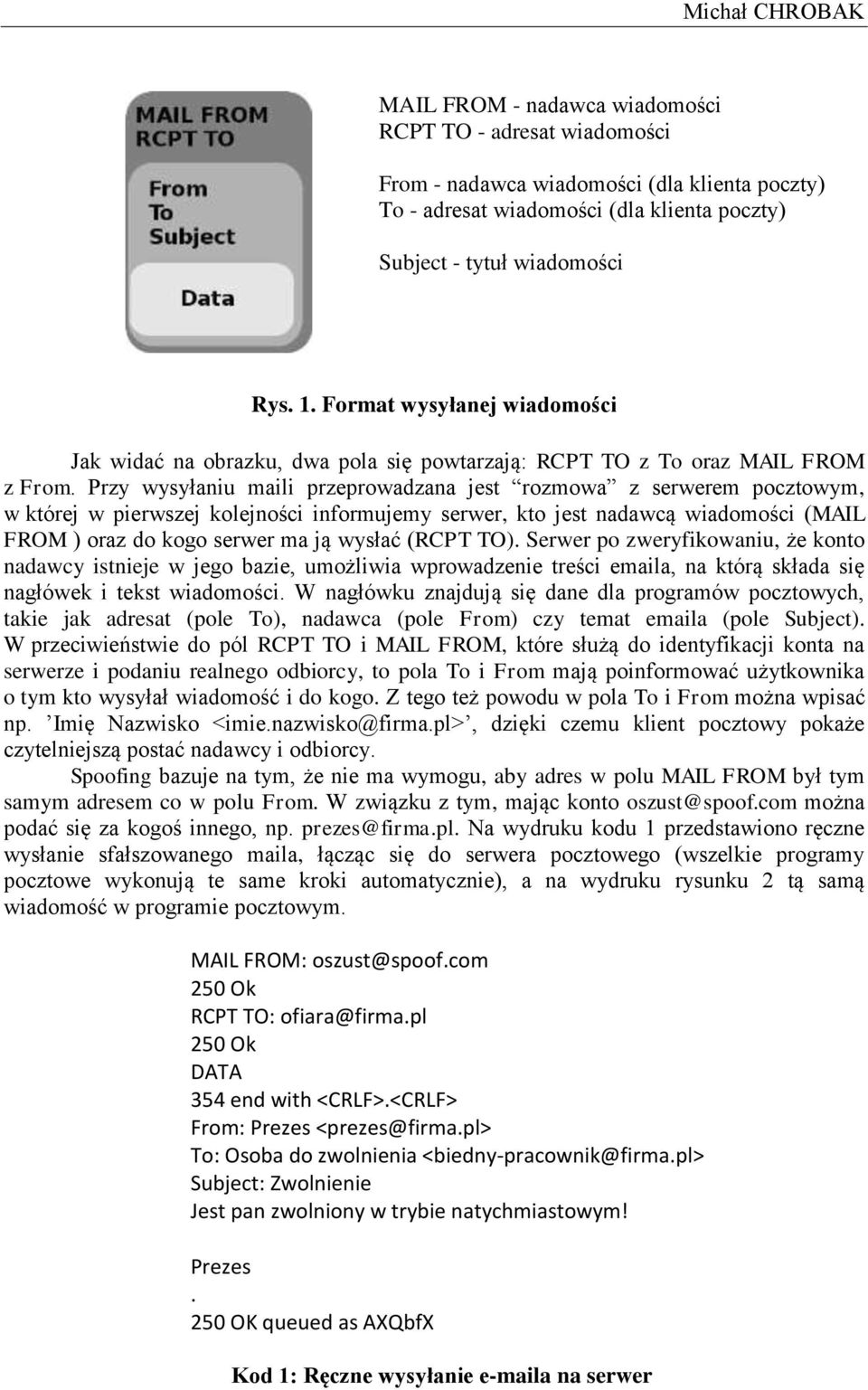 Przy wysyłaniu maili przeprowadzana jest rozmowa z serwerem pocztowym, w której w pierwszej kolejności informujemy serwer, kto jest nadawcą wiadomości (MAIL FROM ) oraz do kogo serwer ma ją wysłać