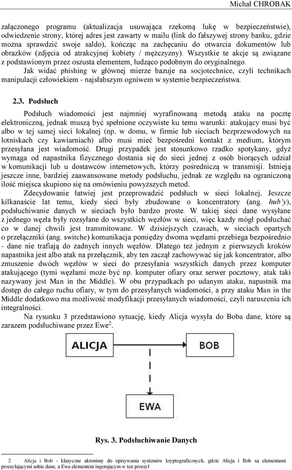 Wszystkie te akcje są związane z podstawionym przez oszusta elementem, łudząco podobnym do oryginalnego.