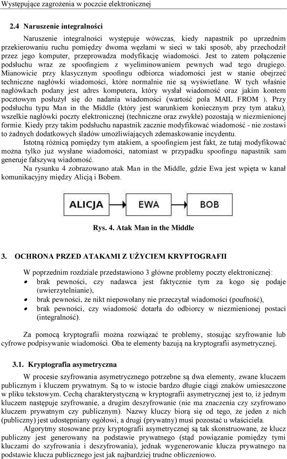 komputer, przeprowadza modyfikację wiadomości. Jest to zatem połączenie podsłuchu wraz ze spoofingiem z wyeliminowaniem pewnych wad tego drugiego.