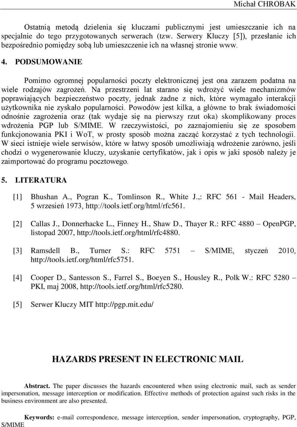 PODSUMOWANIE Pomimo ogromnej popularności poczty elektronicznej jest ona zarazem podatna na wiele rodzajów zagrożeń.