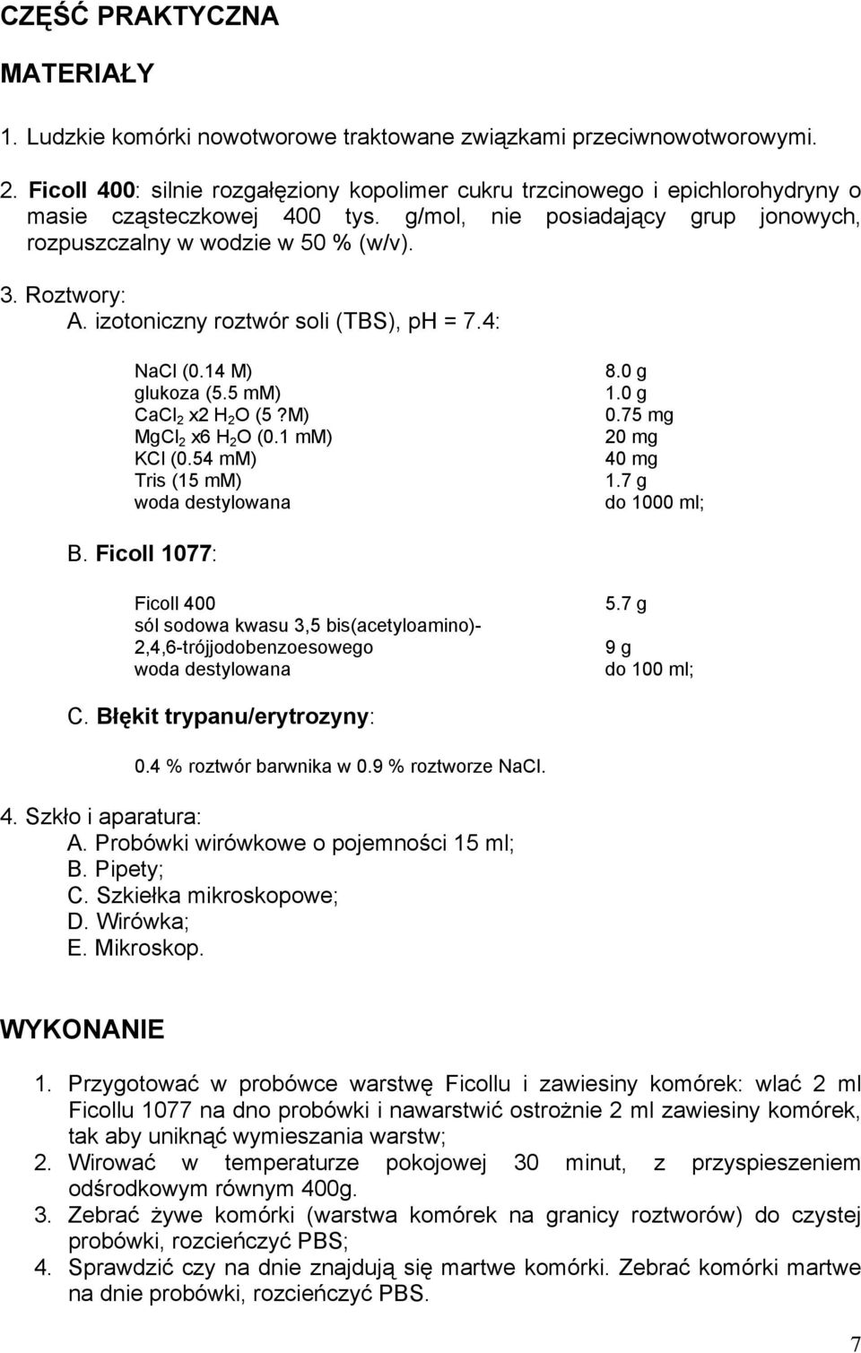 izotoniczny roztwór soli (TBS), ph = 7.4: NaCl (0.14 M) glukoza (5.5 mm) CaCl 2 x2 H 2 O (5?M) MgCl 2 x6 H 2 O (0.1 mm) KCl (0.54 mm) Tris (15 mm) woda destylowana 8.0 g 1.0 g 0.75 mg 20 mg 40 mg 1.
