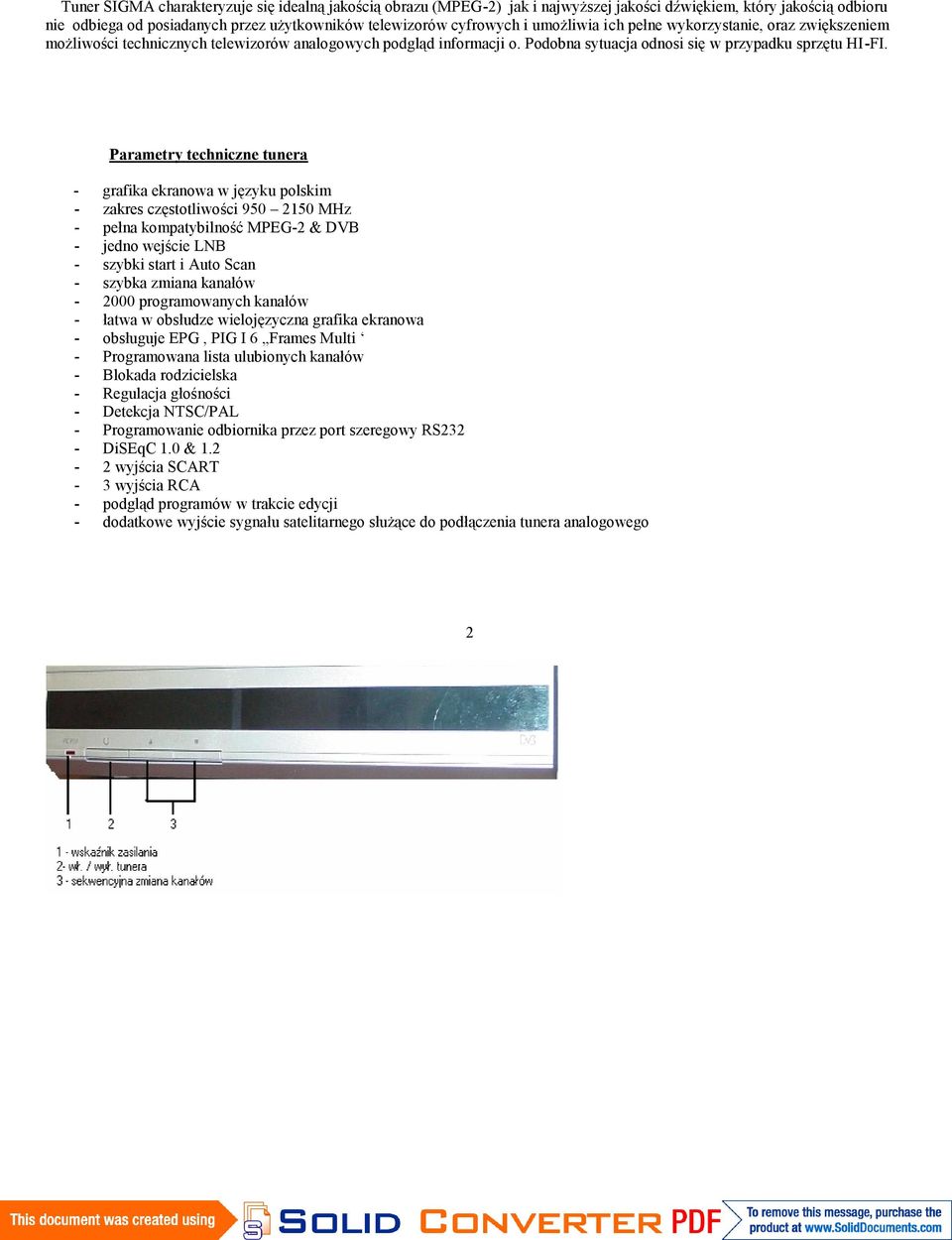 Parametry techniczne tunera - grafika ekranowa w języku polskim - zakres częstotliwości 950 2150 MHz - pełna kompatybilność MPEG-2 & DVB - jedno wejście LNB - szybki start i Auto Scan - szybka zmiana