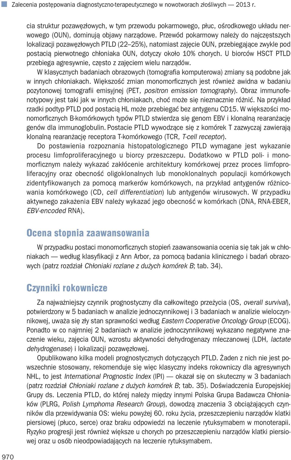 Przewód pokarmowy należy do najczęstszych lokalizacji pozawęzłowych PTLD (22 25%), natomiast zajęcie OUN, przebiegające zwykle pod postacią pierwotnego chłoniaka OUN, dotyczy około 10% chorych.