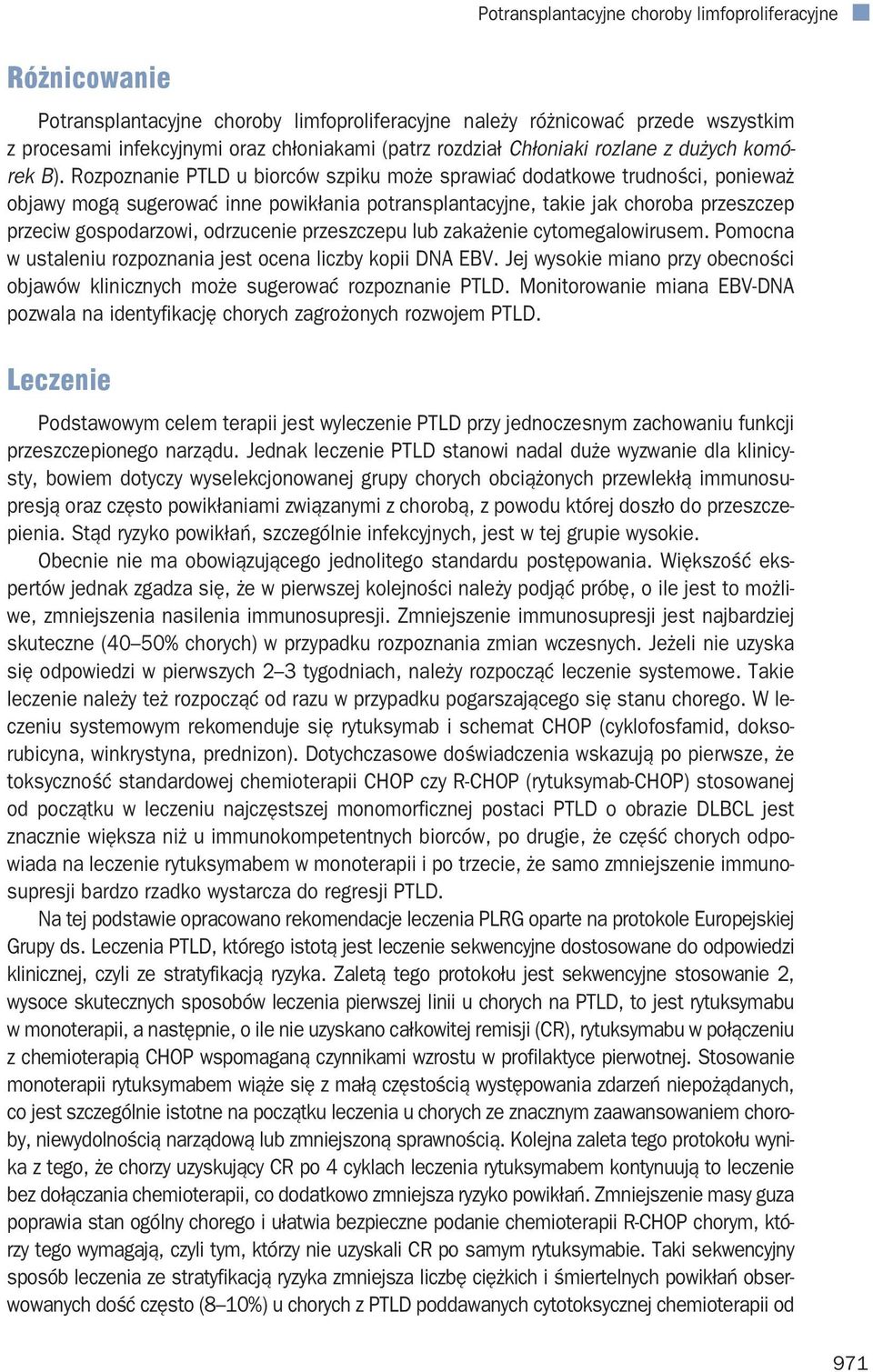 przeszczepu lub zakażenie cytomegalowirusem. Pomocna w ustaleniu rozpoznania jest ocena liczby kopii DNA EBV. Jej wysokie miano przy obecności objawów klinicznych może sugerować rozpoznanie PTLD.