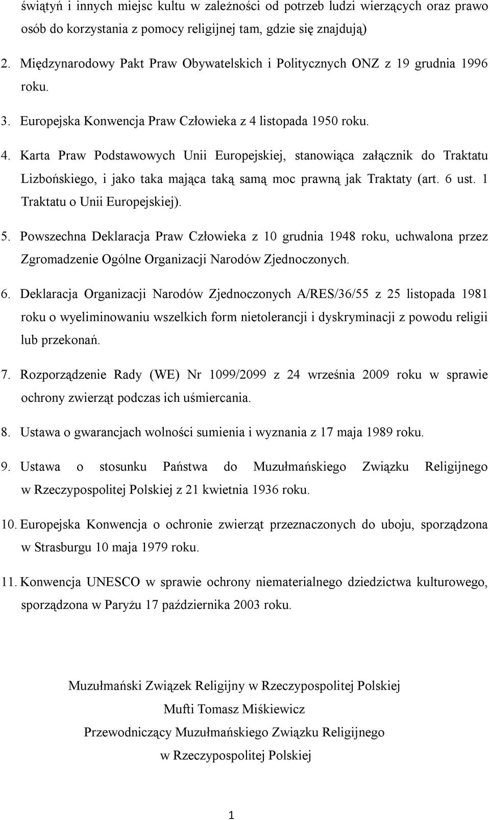 listopada 1950 roku. 4. Karta Praw Podstawowych Unii Europejskiej, stanowiąca załącznik do Traktatu Lizbońskiego, i jako taka mająca taką samą moc prawną jak Traktaty (art. 6 ust.