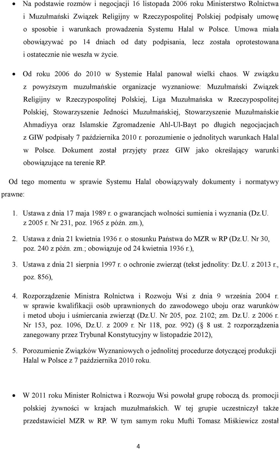 W związku z powyższym muzułmańskie organizacje wyznaniowe: Muzułmański Związek Religijny w Rzeczypospolitej Polskiej, Liga Muzułmańska w Rzeczypospolitej Polskiej, Stowarzyszenie Jedności