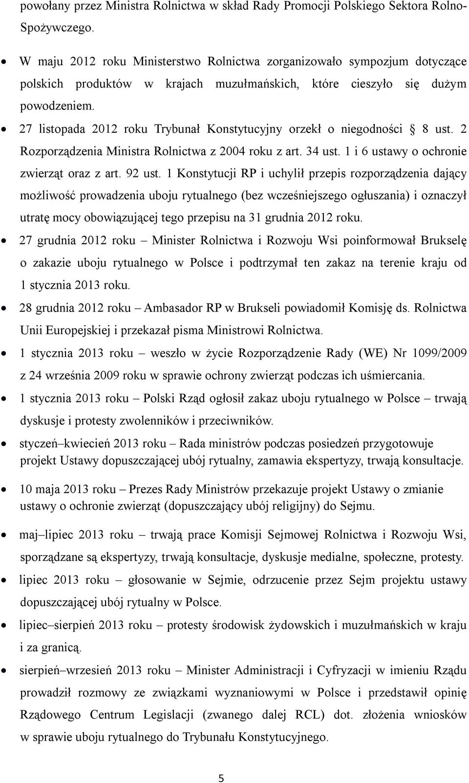 27 listopada 2012 roku Trybunał Konstytucyjny orzekł o niegodności 8 ust. 2 Rozporządzenia Ministra Rolnictwa z 2004 roku z art. 34 ust. 1 i 6 ustawy o ochronie zwierząt oraz z art. 92 ust.