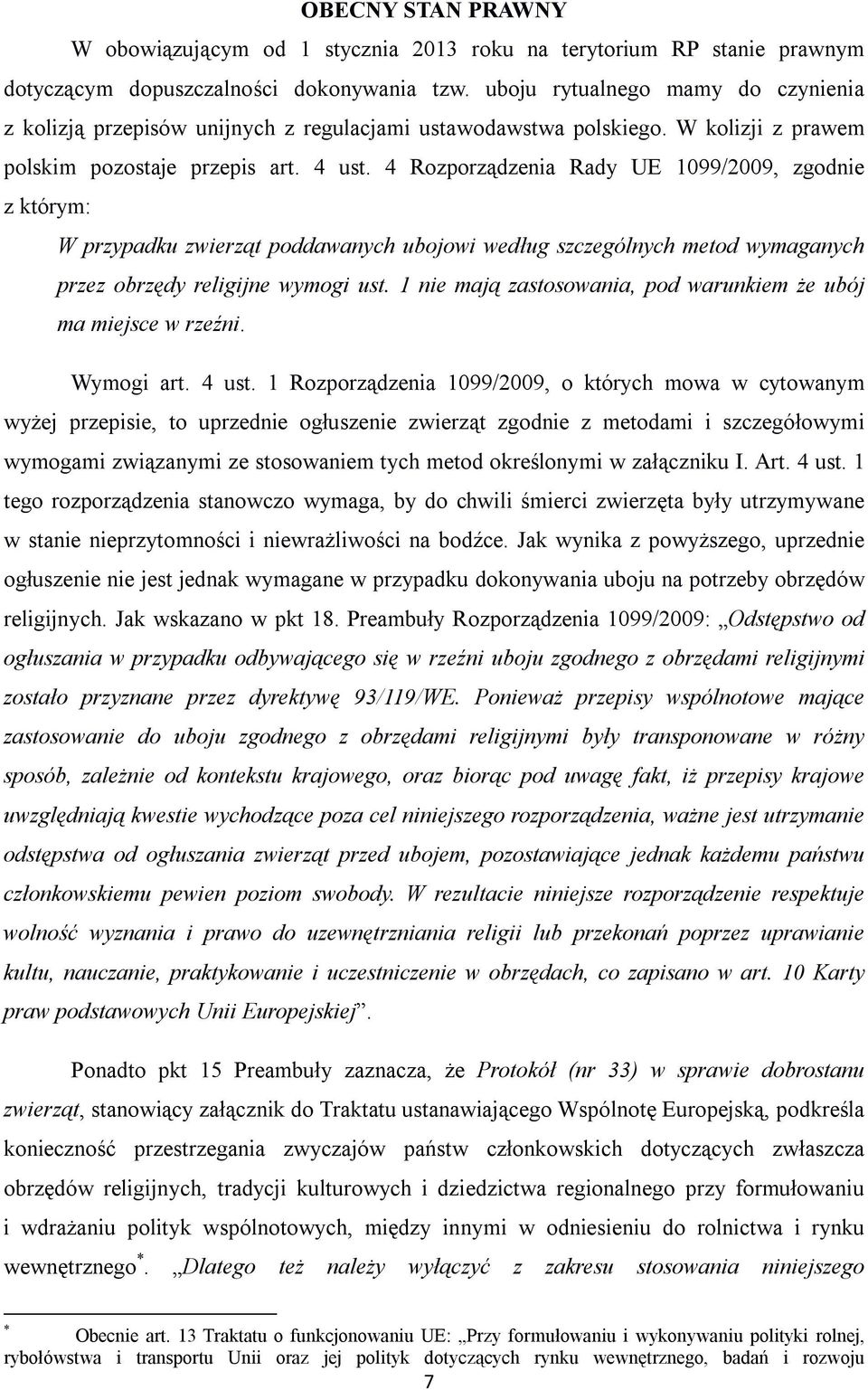 4 Rozporządzenia Rady UE 1099/2009, zgodnie z którym: W przypadku zwierząt poddawanych ubojowi według szczególnych metod wymaganych przez obrzędy religijne wymogi ust.