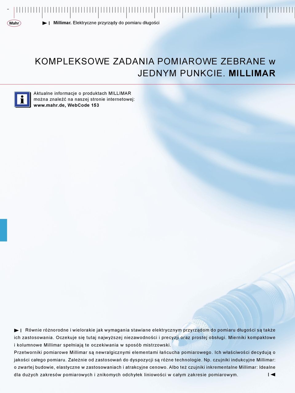 Oczekuje się tutaj najwyższej niezawodności i precyzji oraz prostej obsługi. Mierniki kompaktowe i kolumnowe Millimar spełniają te oczekiwania w sposób mistrzowski.