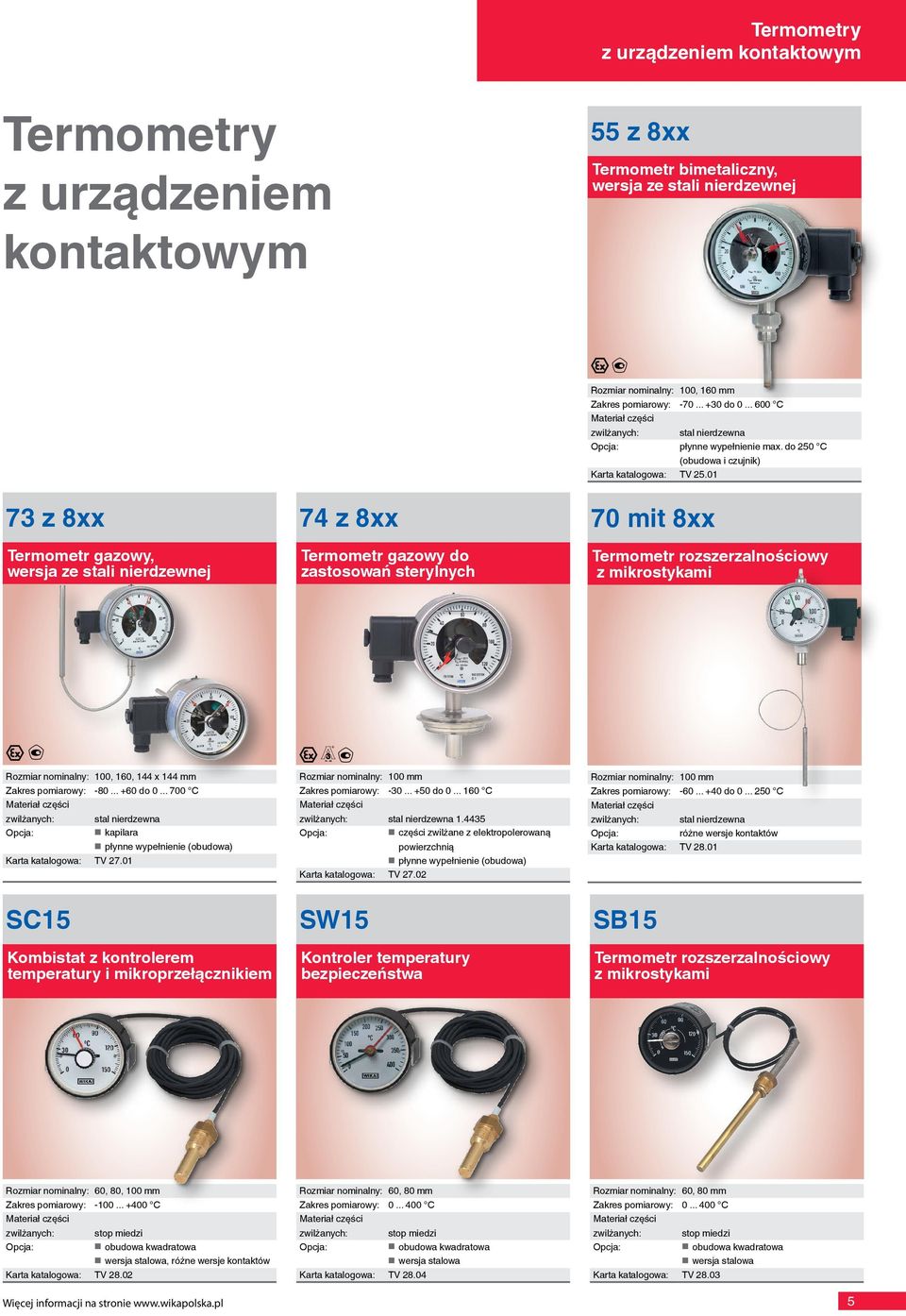 01 73 z 8xx Termometr gazowy, wersja ze stali nierdzewnej 74 z 8xx Termometr gazowy do zastosowań sterylnych 70 mit 8xx Termometr rozszerzalnościowy z mikrostykami Rozmiar nominalny: 100, 160, 144 x