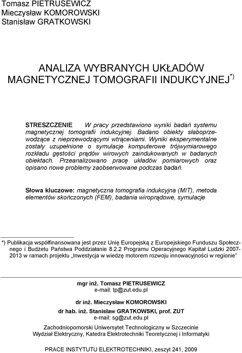 Wyniki eksperymentalne zostały uzupełnione o symulacje komputerowe trójwymiarowego rozkładu gęstości prądów wirowych zaindukowanych w badanych obiektach.