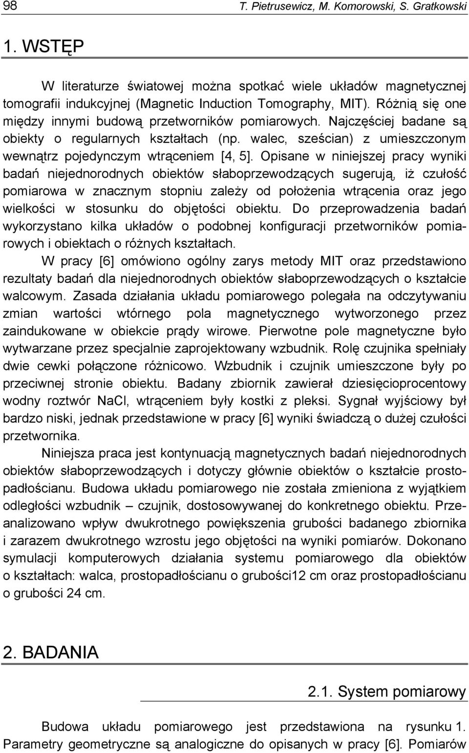 Opisane w niniejszej pracy wyniki badań niejednorodnych obiektów słaboprzewodzących sugerują, iż czułość pomiarowa w znacznym stopniu zależy od położenia wtrącenia oraz jego wielkości w stosunku do