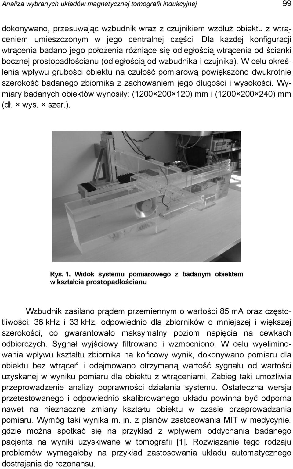 W celu określenia wpływu grubości obiektu na czułość pomiarową powiększono dwukrotnie szerokość badanego zbiornika z zachowaniem jego długości i wysokości.