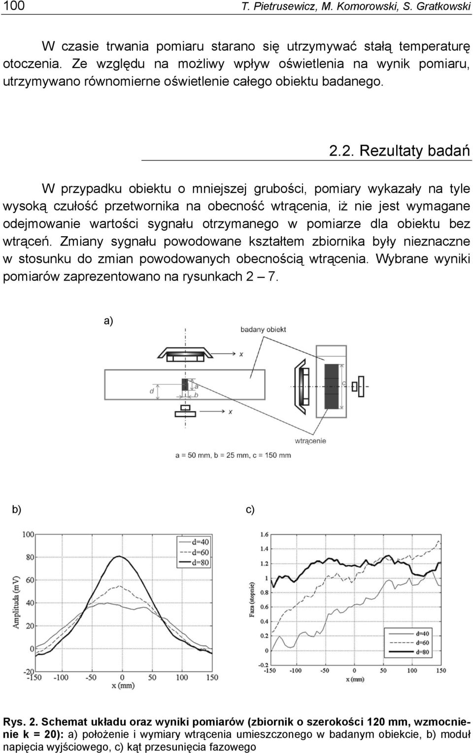 2. Rezultaty badań W przypadku obiektu o mniejszej grubości, pomiary wykazały na tyle wysoką czułość przetwornika na obecność wtrącenia, iż nie jest wymagane odejmowanie wartości sygnału otrzymanego