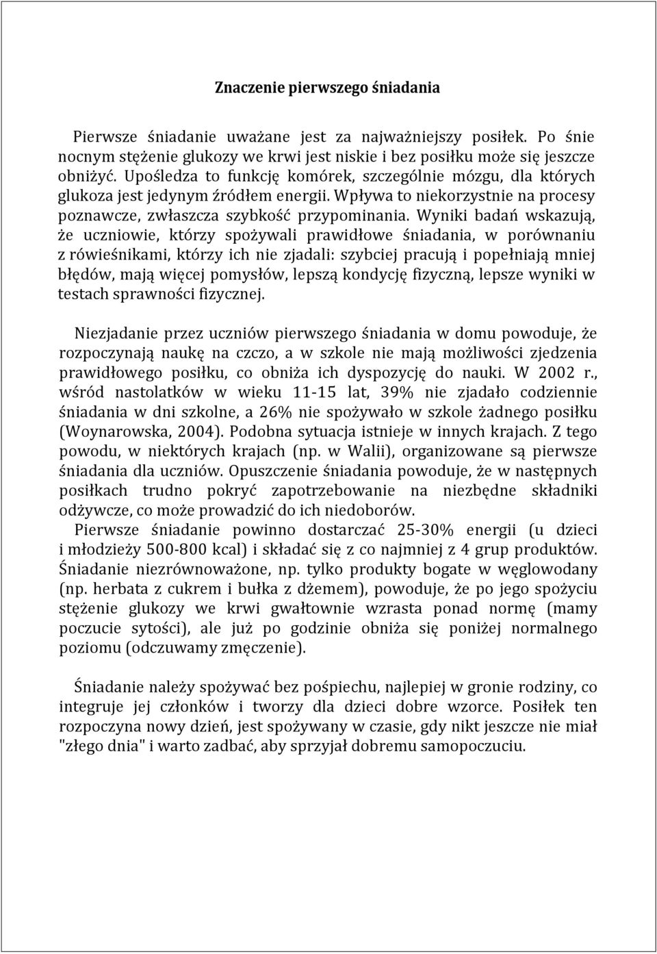 Wyniki badań wskazują, że uczniowie, którzy spożywali prawidłowe śniadania, w porównaniu z rówieśnikami, którzy ich nie zjadali: szybciej pracują i popełniają mniej błędów, mają więcej pomysłów,