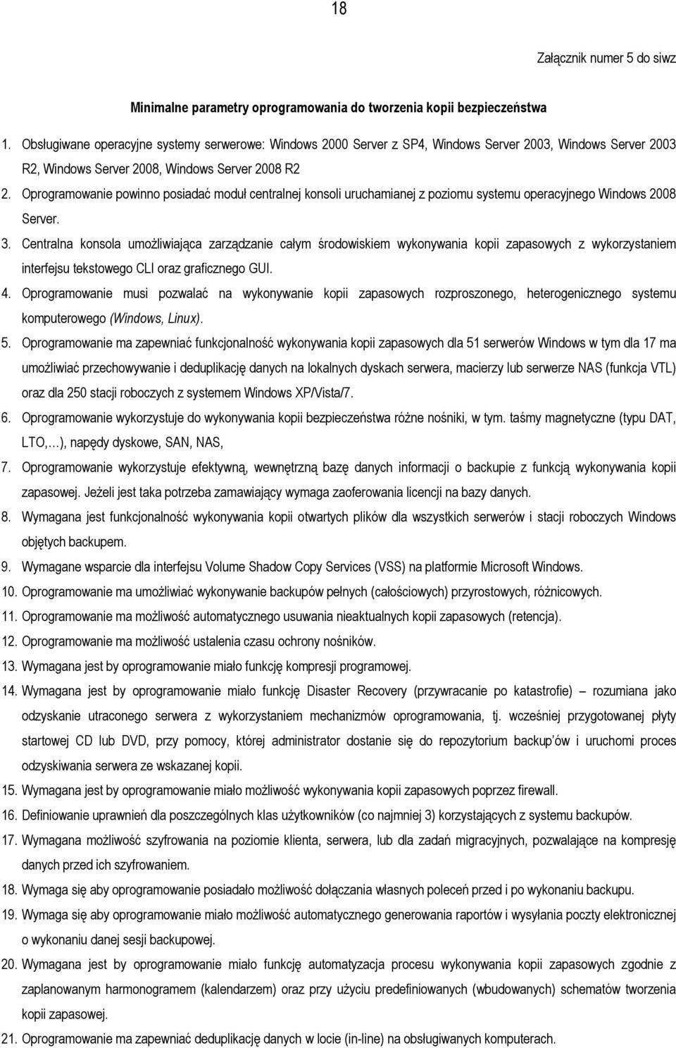 Oprogramowanie powinno posiadać moduł centralnej konsoli uruchamianej z poziomu systemu operacyjnego Windows 2008 Server. 3.