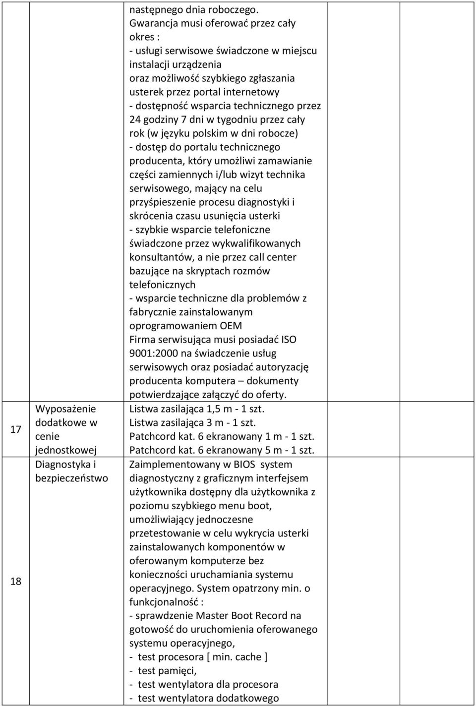 technicznego przez 24 godziny 7 dni w tygodniu przez cały rok (w języku polskim w dni robocze) - dostęp do portalu technicznego producenta, który umożliwi zamawianie części zamiennych i/lub wizyt