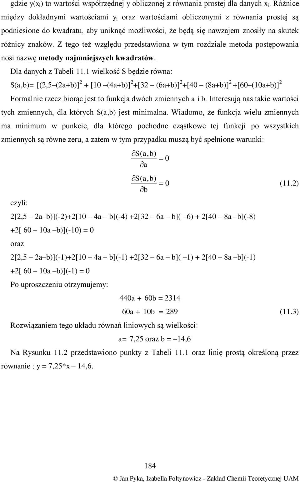 welkość S będze rów: S(,b= [(, (+b] + [ (+b] +[ (+b] +[ (+b] +[ (+b] Formle rzecz borąc jest to fukcj dwóch zmech b. Iteresują s tke wrtośc tch zmech, dl którch S(,b jest mml.