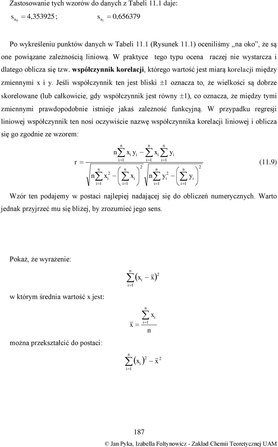 Jeśl współczk te jest blsk ozcz to, że welkośc są dobrze skorelowe (lub cłkowce, gd współczk jest rów, co ozcz, że mędz tm zmem prwdopodobe steje jkś zleżość fukcją.