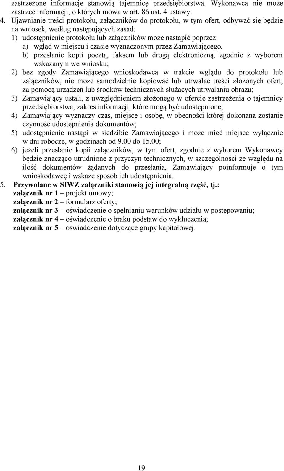 Ujawnianie treści protokołu, załączników do protokołu, w tym ofert, odbywać się będzie na wniosek, według następujących zasad: 1) udostępnienie protokołu lub załączników może nastąpić poprzez: a)