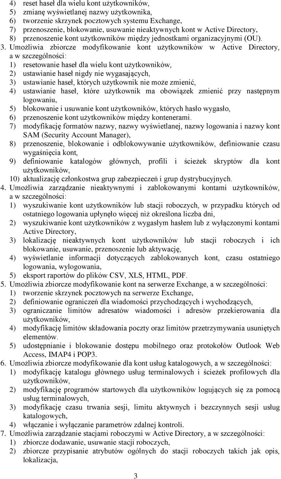 Umożliwia zbiorcze modyfikowanie kont użytkowników w Active Directory, a w szczególności: 1) resetowanie haseł dla wielu kont użytkowników, 2) ustawianie haseł nigdy nie wygasających, 3) ustawianie