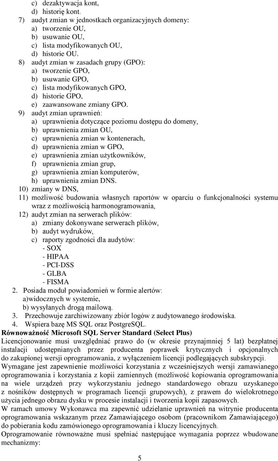 9) audyt zmian uprawnień: a) uprawnienia dotyczące poziomu dostępu do domeny, b) uprawnienia zmian OU, c) uprawnienia zmian w kontenerach, d) uprawnienia zmian w GPO, e) uprawnienia zmian