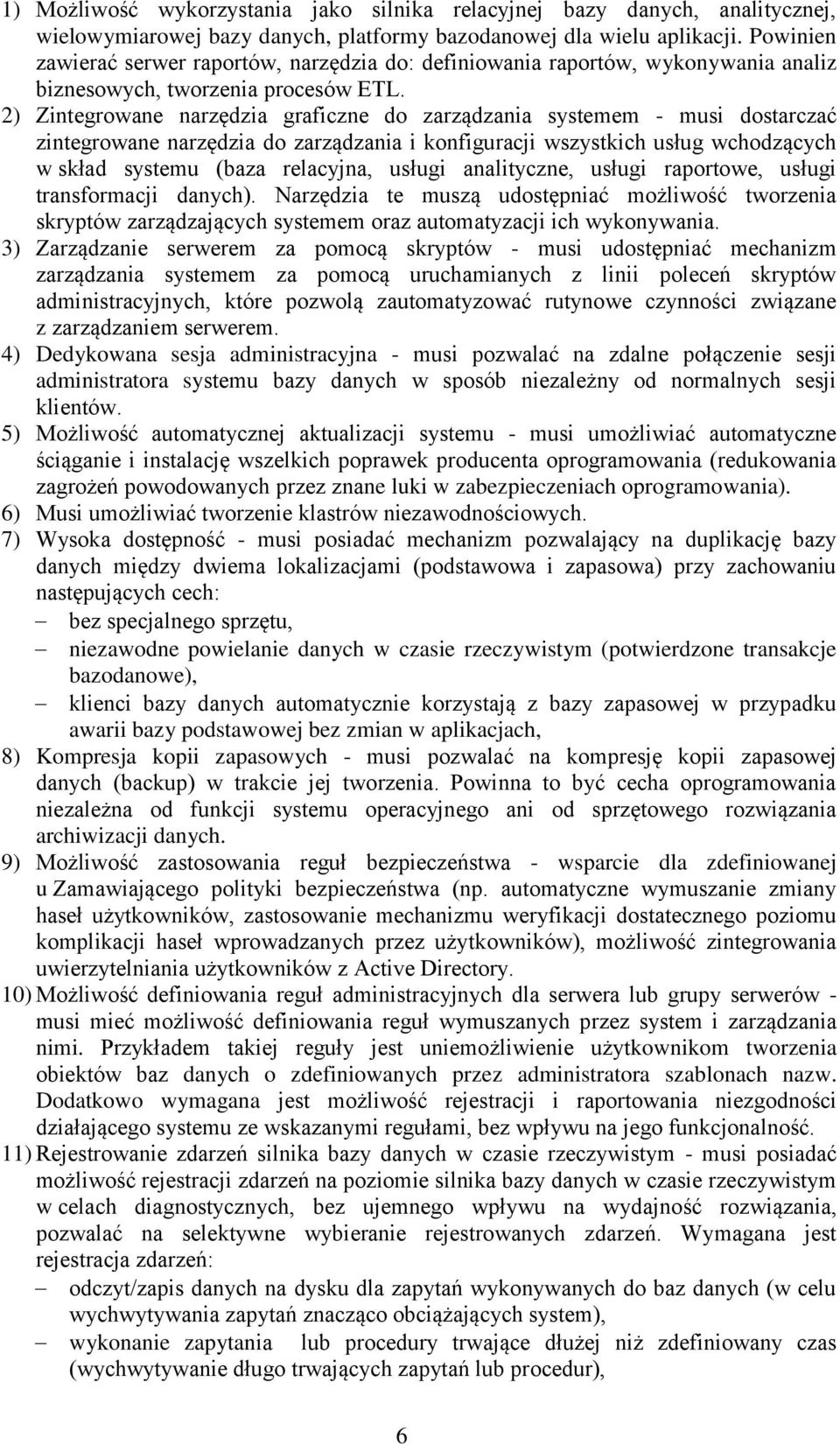 2) Zintegrowane narzędzia graficzne do zarządzania systemem - musi dostarczać zintegrowane narzędzia do zarządzania i konfiguracji wszystkich usług wchodzących w skład systemu (baza relacyjna, usługi