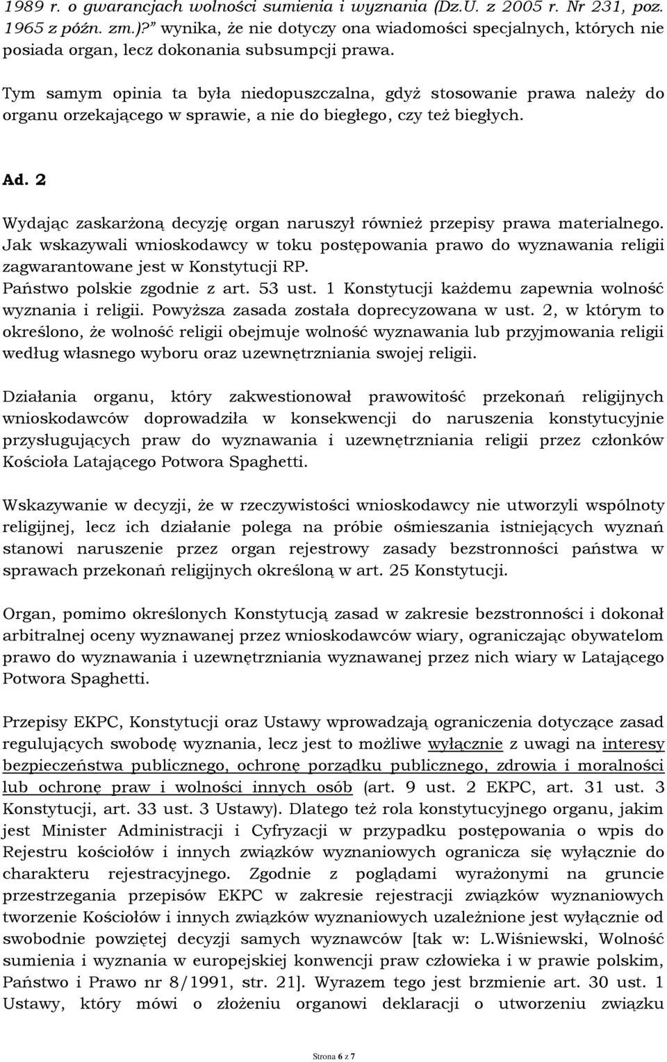 Tym samym opinia ta była niedopuszczalna, gdyż stosowanie prawa należy do organu orzekającego w sprawie, a nie do biegłego, czy też biegłych. Ad.