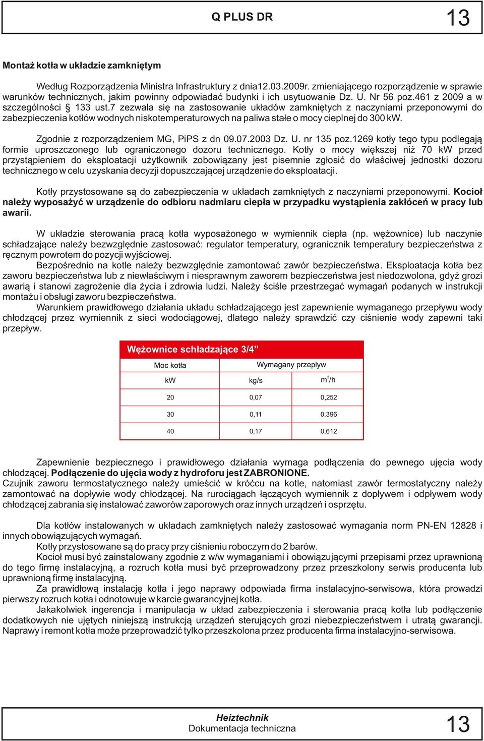 7 zezwala się na zastosowanie układów zamkniętych z naczyniami przeponowymi do zabezpieczenia kotłów wodnych niskotemperaturowych na paliwa stałe o mocy cieplnej do 300 kw.