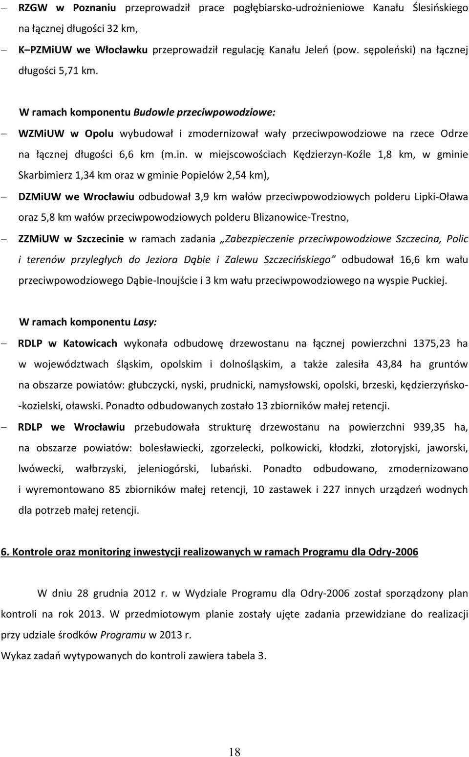 w miejscowościach Kędzierzyn-Koźle 1,8 km, w gminie Skarbimierz 1,34 km oraz w gminie Popielów 2,54 km), DZMiUW we Wrocławiu odbudował 3,9 km wałów przeciwpowodziowych polderu Lipki-Oława oraz 5,8 km