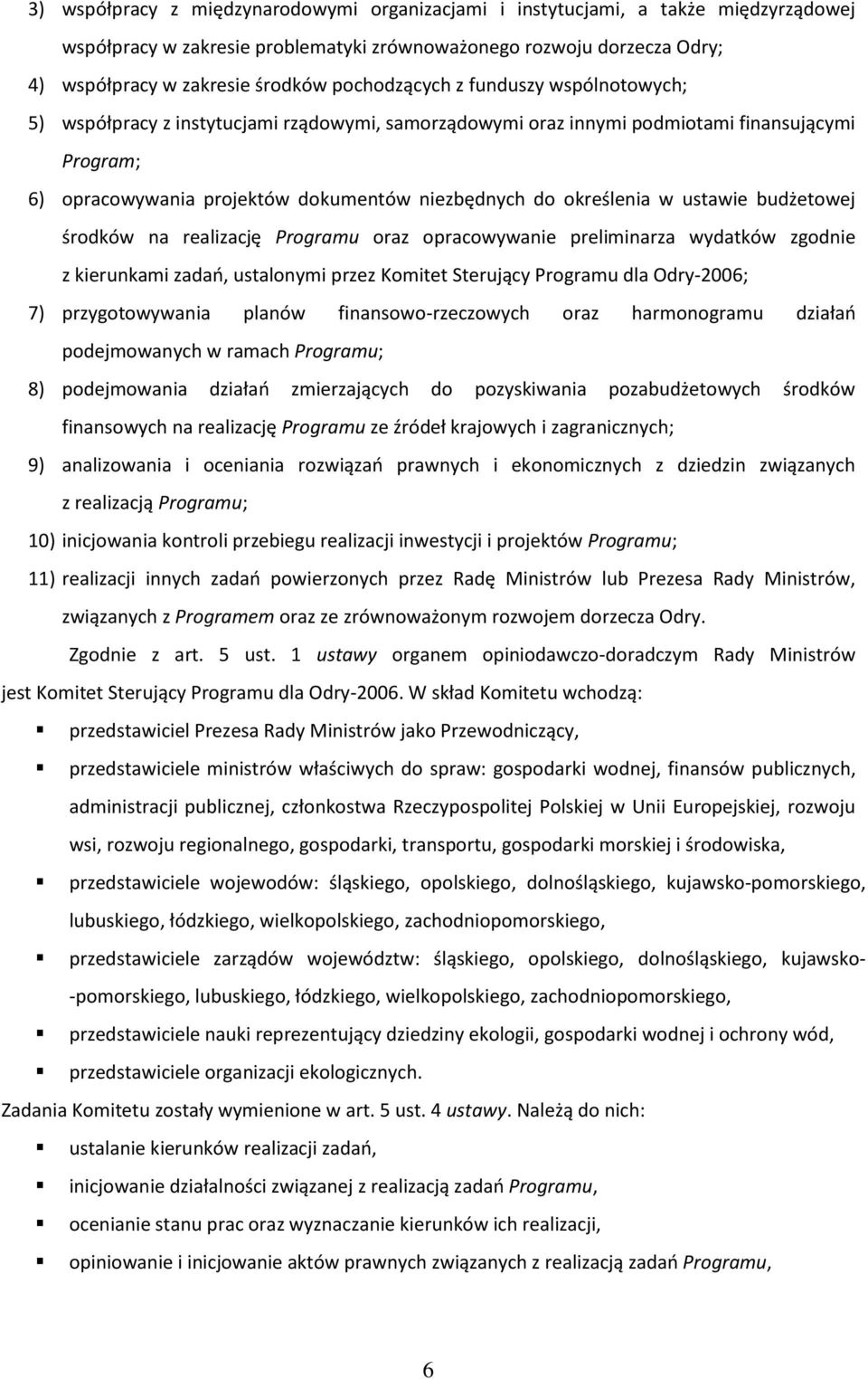 określenia w ustawie budżetowej środków na realizację Programu oraz opracowywanie preliminarza wydatków zgodnie z kierunkami zadań, ustalonymi przez Komitet Sterujący Programu dla Odry-2006; 7)