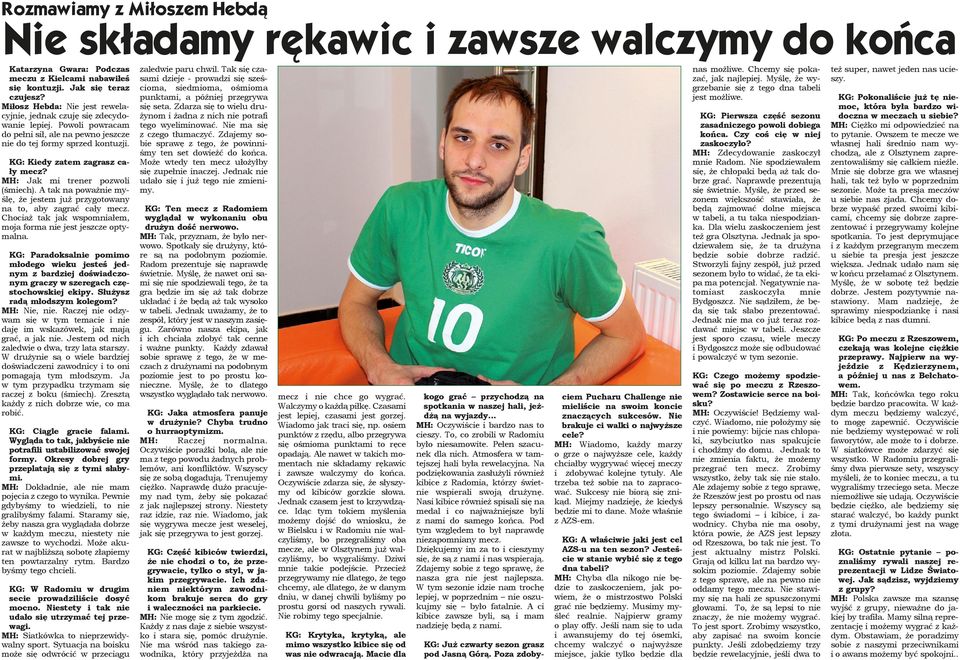 MH: Jak mi trener pozwoli (śmiech). A tak na poważnie myślę, że jestem już przygotowany na to, aby zagrać cały mecz. Chociaż tak jak wspomniałem, moja forma nie jest jeszcze optymalna.