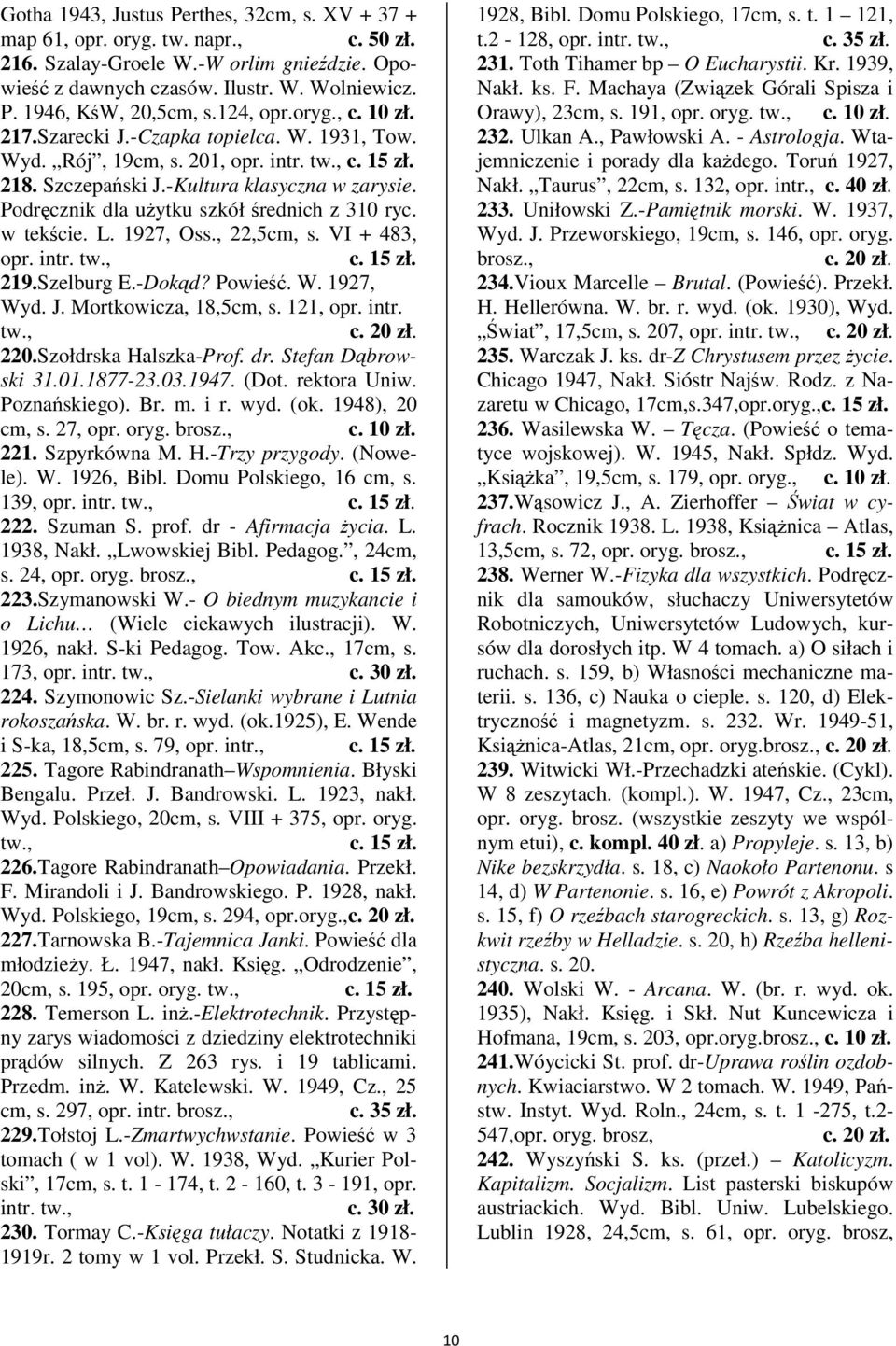 L. 1927, Oss., 22,5cm, s. VI + 483, opr. intr. 219.Szelburg E.-Dokd? Powie. W. 1927, Wyd. J. Mortkowicza, 18,5cm, s. 121, opr. intr. 220.Szołdrska Halszka-Prof. dr. Stefan Dbrowski 31.01.1877-23.03.