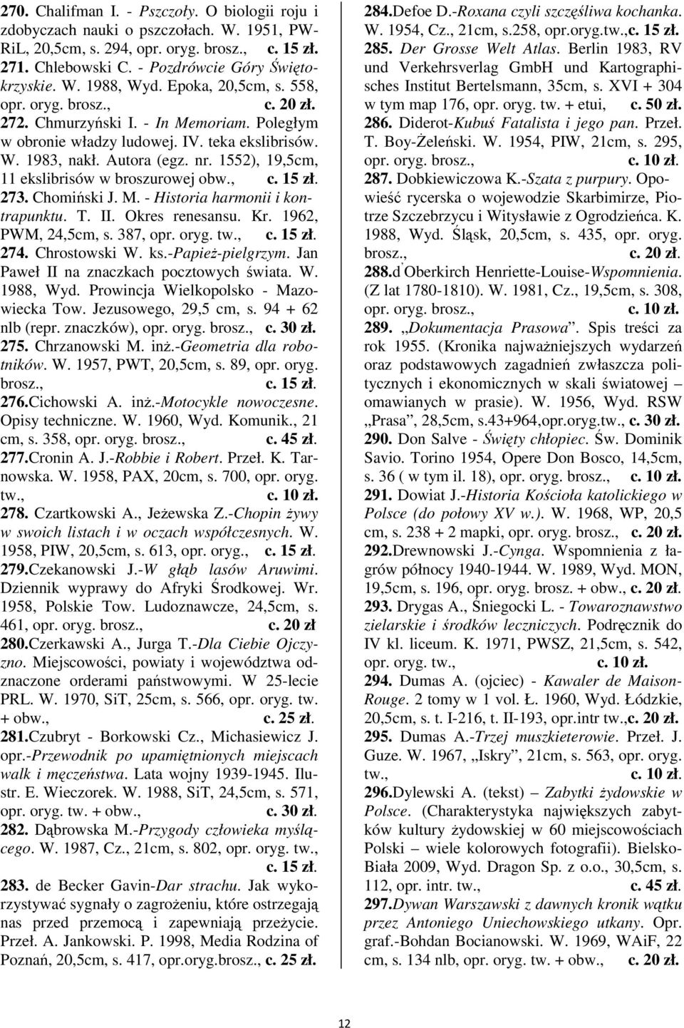 1552), 19,5cm, 11 ekslibrisów w broszurowej obw., 273. Chomiski J. M. - Historia harmonii i kontrapunktu. T. II. Okres renesansu. Kr. 1962, PWM, 24,5cm, s. 387, opr. oryg. 274. Chrostowski W. ks.