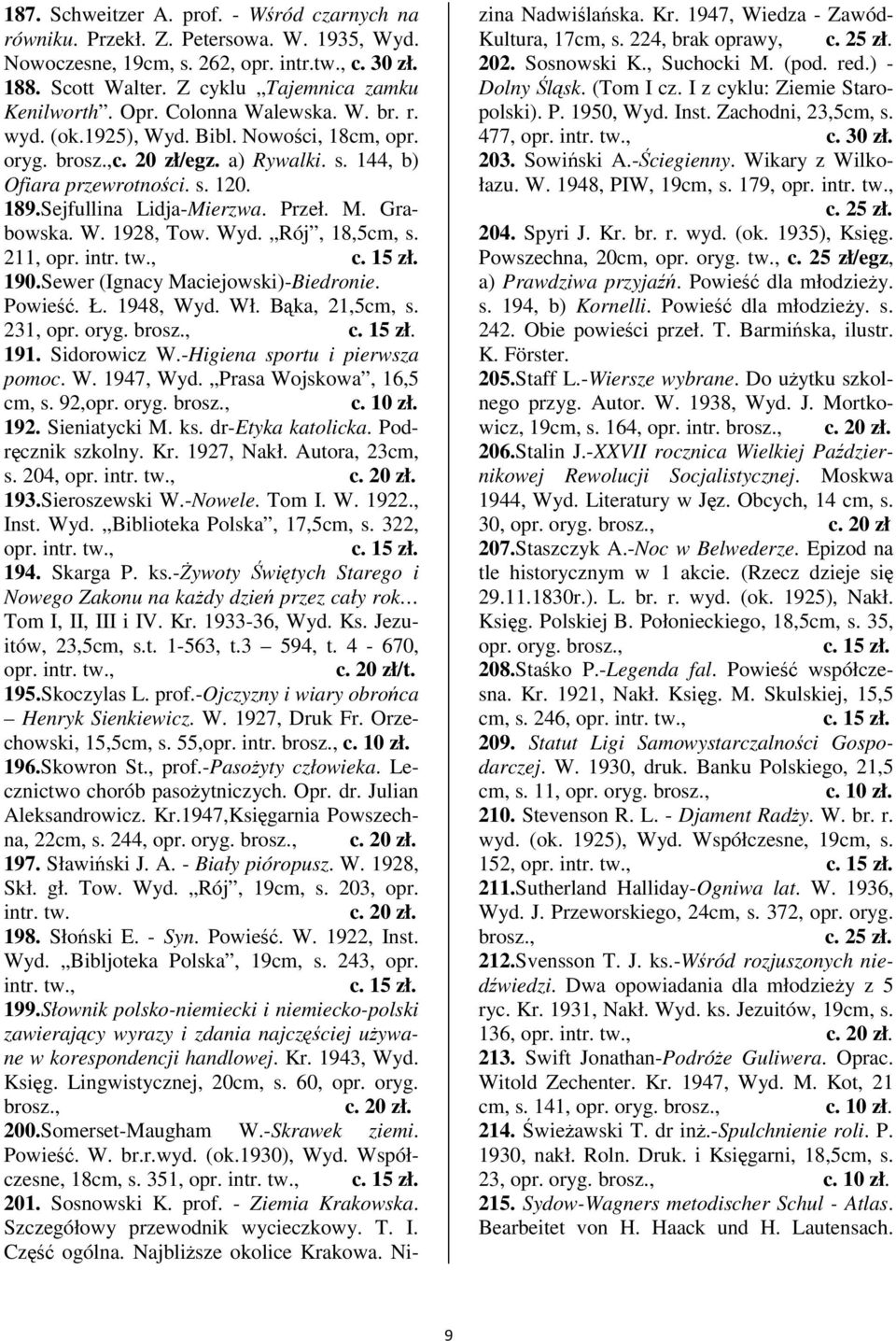 Wyd. Rój, 18,5cm, s. 211, opr. intr. 190.Sewer (Ignacy Maciejowski)-Biedronie. Powie. Ł. 1948, Wyd. Wł. Bka, 21,5cm, s. 231, opr. oryg. 191. Sidorowicz W.-Higiena sportu i pierwsza pomoc. W. 1947, Wyd.