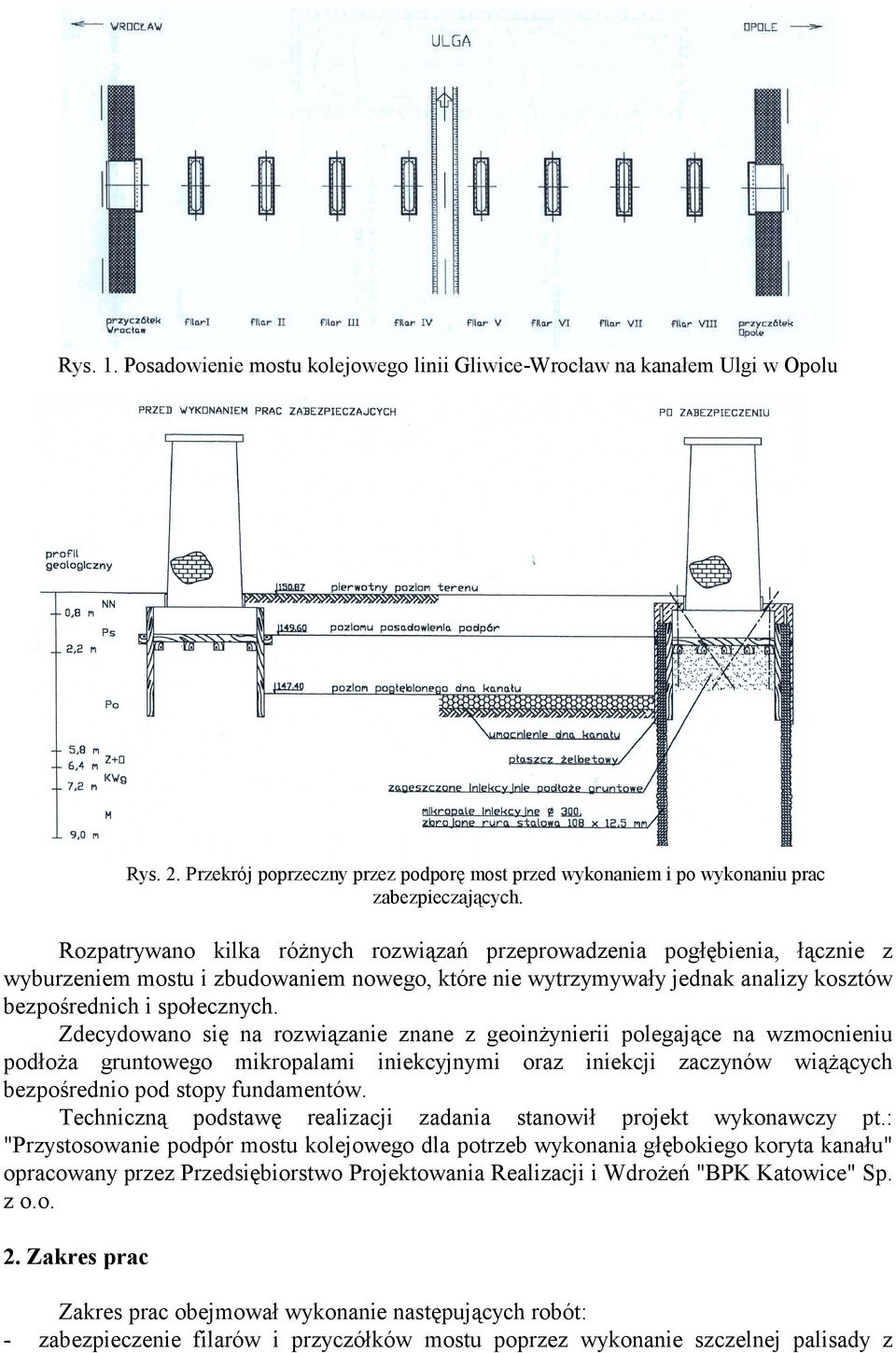 Zdecydowano się na rozwiązanie znane z geoinżynierii polegające na wzmocnieniu podłoża gruntowego mikropalami iniekcyjnymi oraz iniekcji zaczynów wiążących bezpośrednio pod stopy fundamentów.