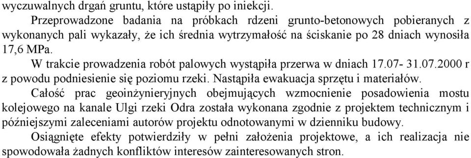 W trakcie prowadzenia robót palowych wystąpiła przerwa w dniach 17.07-31.07.2000 r z powodu podniesienie się poziomu rzeki. Nastąpiła ewakuacja sprzętu i materiałów.