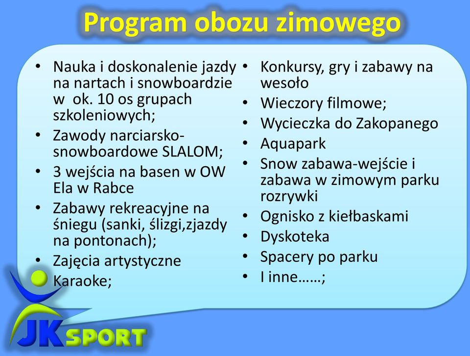 rekreacyjne na śniegu (sanki, ślizgi,zjazdy na pontonach); Zajęcia artystyczne Karaoke; Konkursy, gry i zabawy na