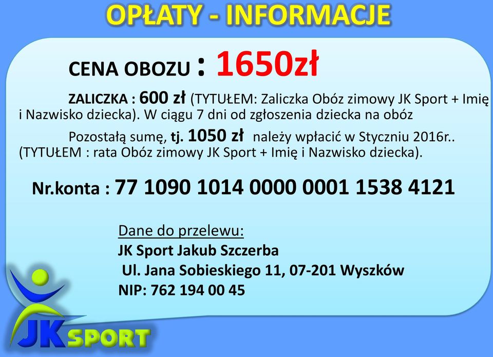 1050 zł należy wpłacić w Styczniu 2016r.. (TYTUŁEM : rata Obóz zimowy JK Sport + Imię i Nazwisko dziecka). Nr.