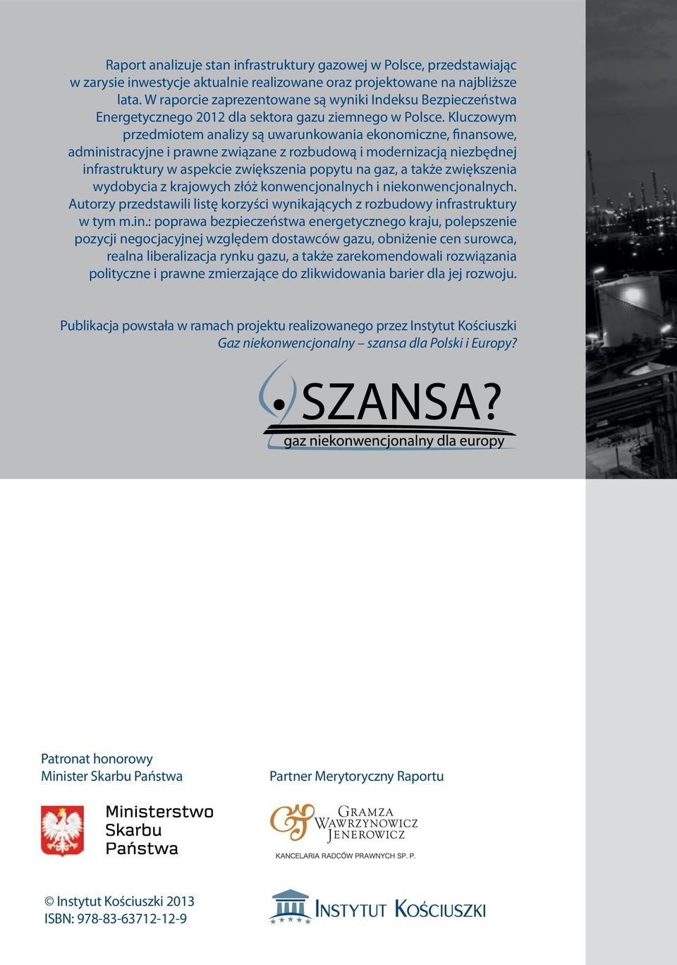 Kluczowym przedmiotem analizy są uwarunkowania ekonomiczne, finansowe, administracyjne i prawne związane z rozbudową i modernizacją niezbędnej infrastruktury w aspekcie zwiększenia popytu na gaz, a