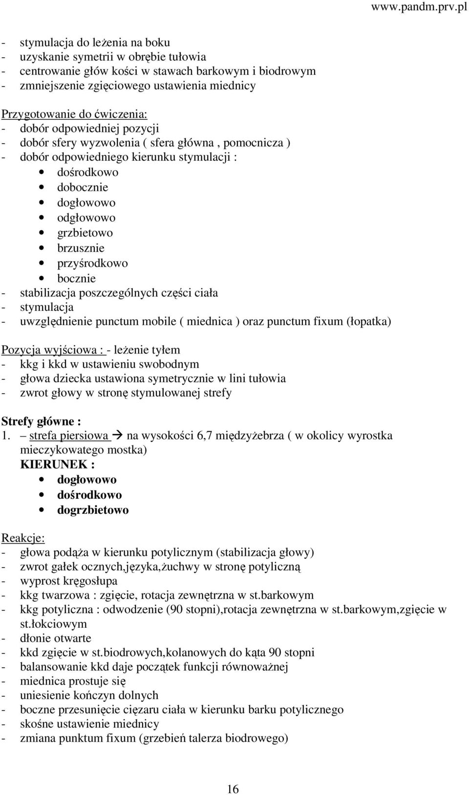 przyśrodkowo bocznie - stabilizacja poszczególnych części ciała - stymulacja - uwzględnienie punctum mobile ( miednica ) oraz punctum fixum (łopatka) Pozycja wyjściowa : - leżenie tyłem - kkg i kkd w