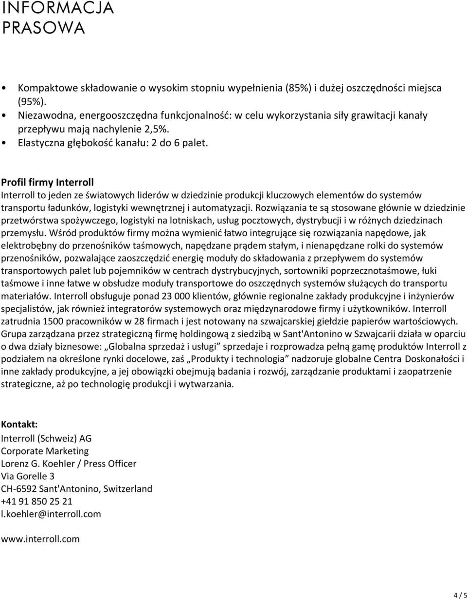 Profil firmy Interroll Interroll to jeden ze światowych liderów w dziedzinie produkcji kluczowych elementów do systemów transportu ładunków, logistyki wewnętrznej i automatyzacji.