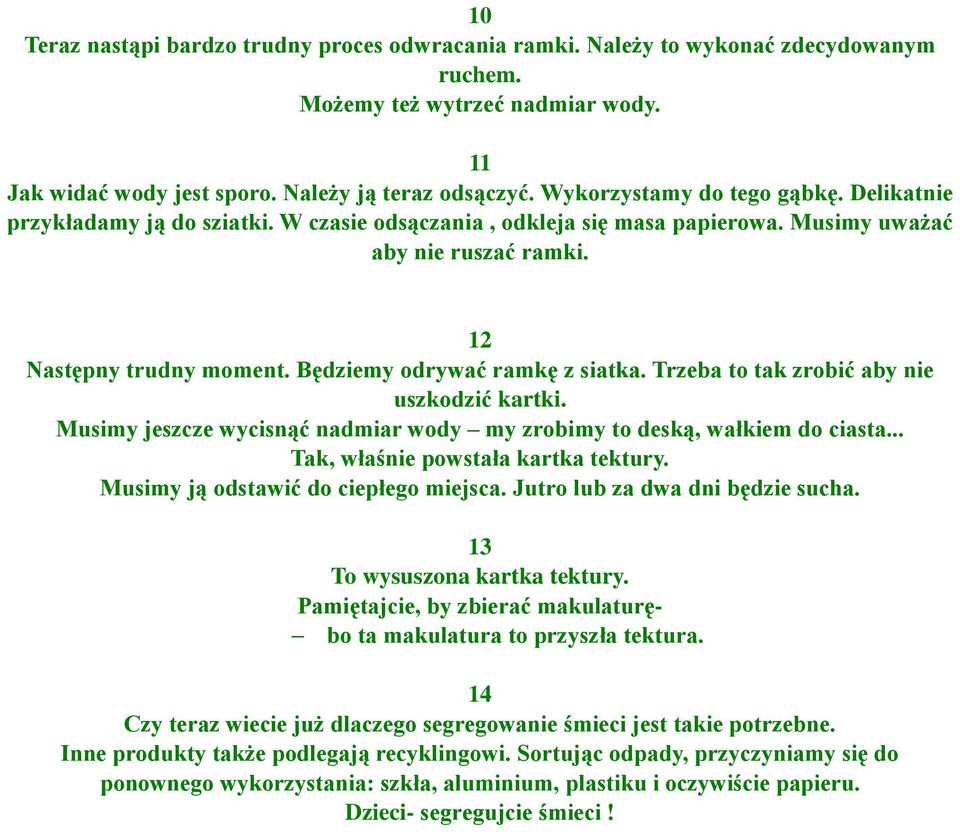 Będziemy odrywać ramkę z siatka. Trzeba to tak zrobić aby nie uszkodzić kartki. Musimy jeszcze wycisnąć nadmiar wody my zrobimy to deską, wałkiem do ciasta... Tak, właśnie powstała kartka tektury.