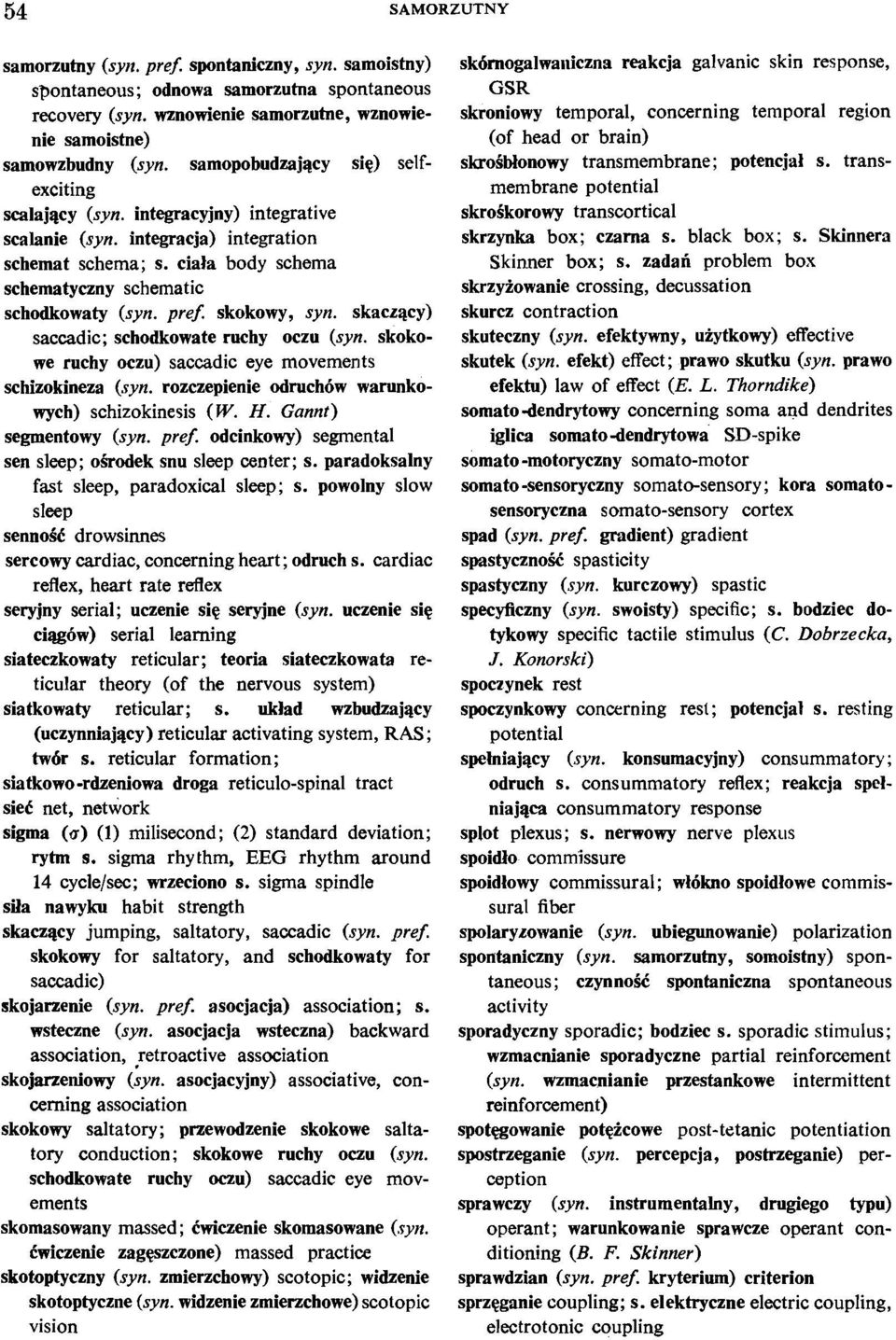 skokowy, syn, skaczqcy) saccadic; schodkowate ruchy oczu (syn. skokowe ruchy oczu) saccadic eye movements schizokineza (syn. rozczepienie odruchbw wanmkowych) schizokinesis (W. H.