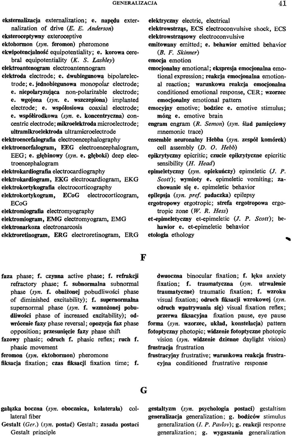 dwubiegunowa bipolarelectrode; e. jednobiegunowa monopolar electrode; e. niepolaryzujgca non-polarizable electrode; e. wgojona (syn. e. wszczepiona) implanted electrode; e.