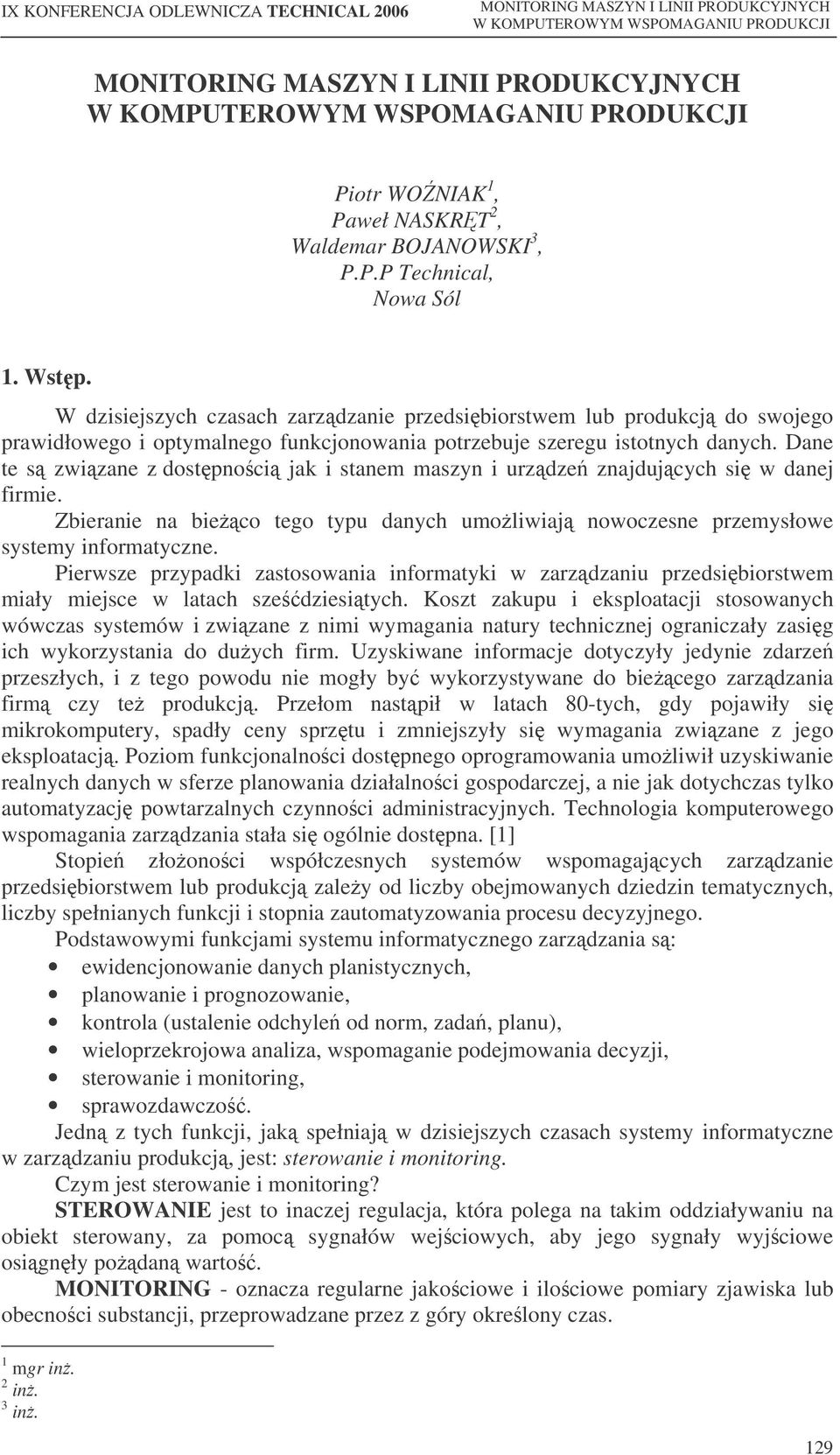 Dane te s zwizane z dostpnoci jak i stanem maszyn i urzdze znajdujcych si w danej firmie. Zbieranie na bieco tego typu danych umoliwiaj nowoczesne przemysłowe systemy informatyczne.